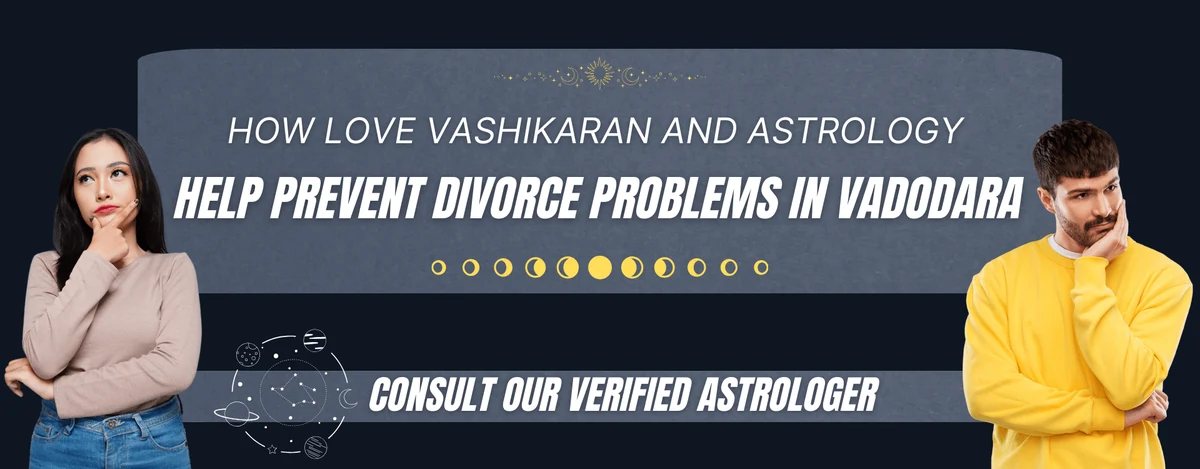 How Love Vashikaran And Astrology Help Prevent Divorce Problems In Vadodara